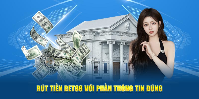 Rút tiền BET88 với phần thông tin đúng