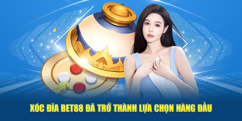 Xóc đĩa BET88 đã trở thành lựa chọn hàng đầu