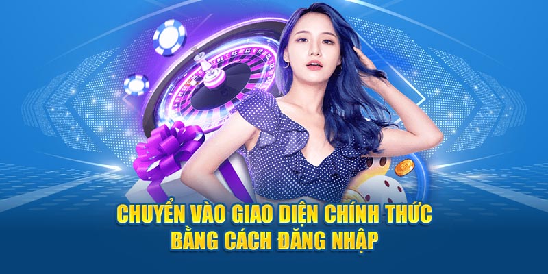 Chuyển vào giao diện chính thức bằng cách đăng nhập