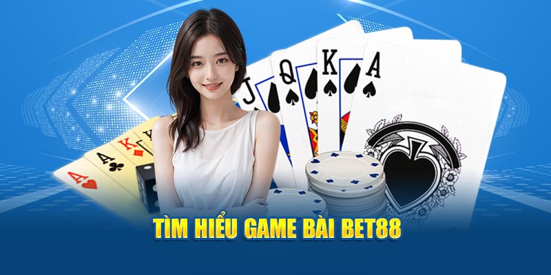 Tìm hiểu game bài BET88