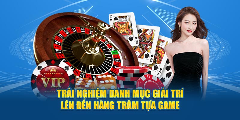 Trải nghiệm danh mục giải trí lên đến hàng trăm tựa game